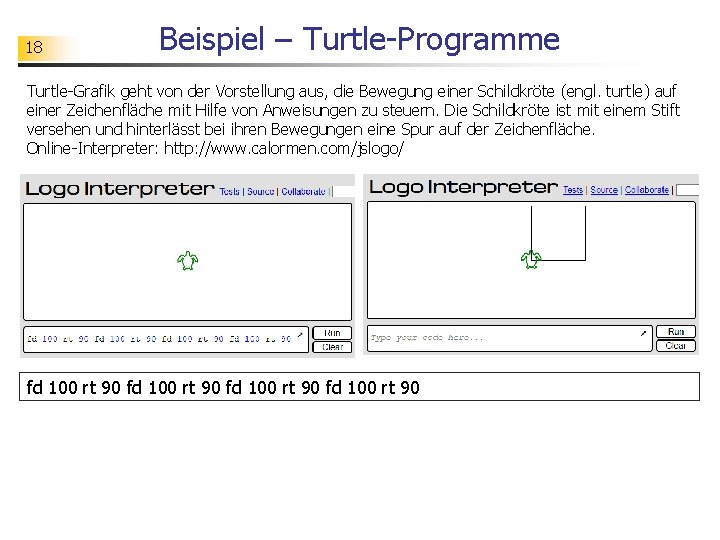 18 Beispiel – Turtle-Programme Turtle-Grafik geht von der Vorstellung aus, die Bewegung einer Schildkröte