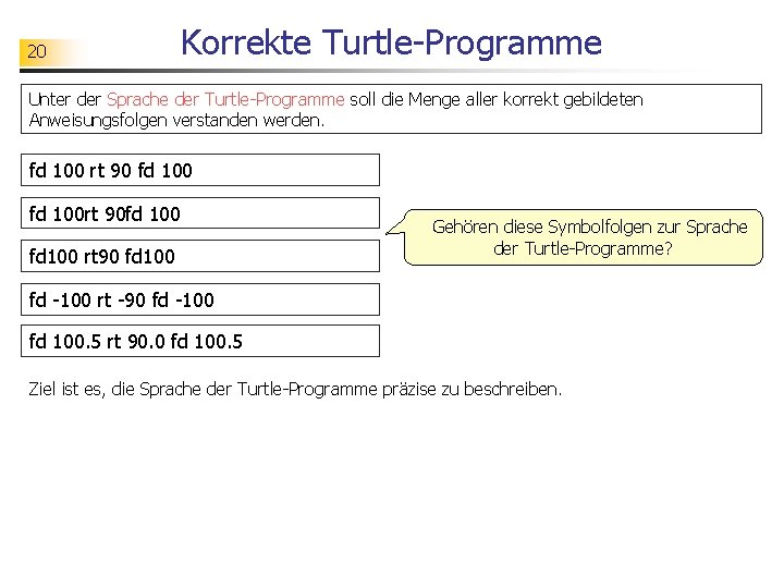 20 Korrekte Turtle-Programme Unter der Sprache der Turtle-Programme soll die Menge aller korrekt gebildeten