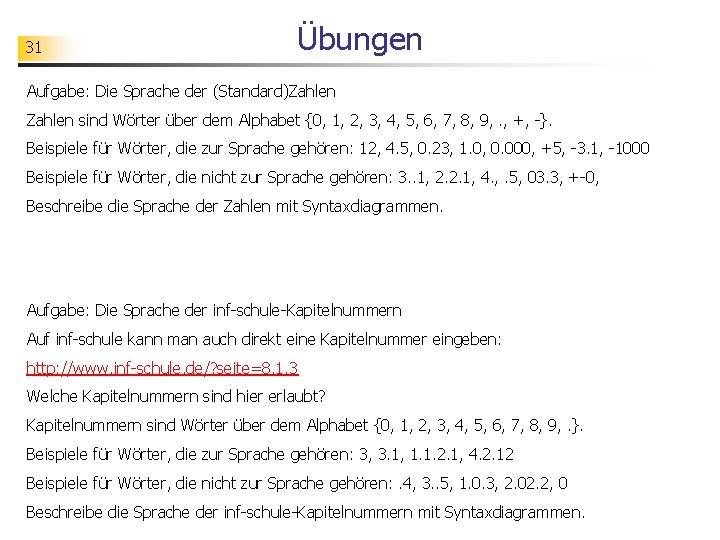 31 Übungen Aufgabe: Die Sprache der (Standard)Zahlen sind Wörter über dem Alphabet {0, 1,