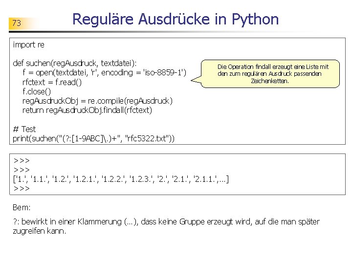 73 Reguläre Ausdrücke in Python import re def suchen(reg. Ausdruck, textdatei): f = open(textdatei,