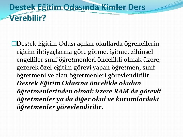 Destek Eğitim Odasında Kimler Ders Verebilir? �Destek Eğitim Odası açılan okullarda öğrencilerin eğitim ihtiyaçlarına