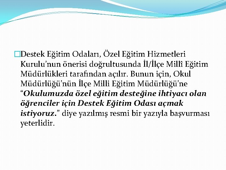 �Destek Eğitim Odaları, Özel Eğitim Hizmetleri Kurulu’nun önerisi doğrultusunda İl/İlçe Millî Eğitim Müdürlükleri tarafından