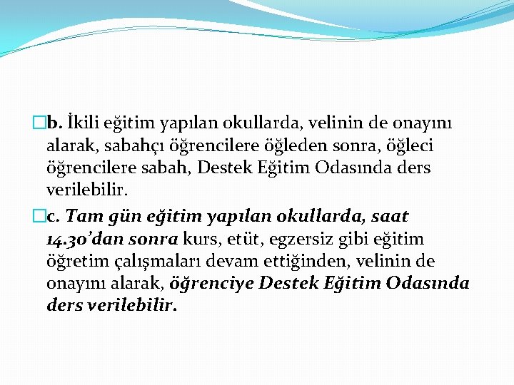 �b. İkili eğitim yapılan okullarda, velinin de onayını alarak, sabahçı öğrencilere öğleden sonra, öğleci