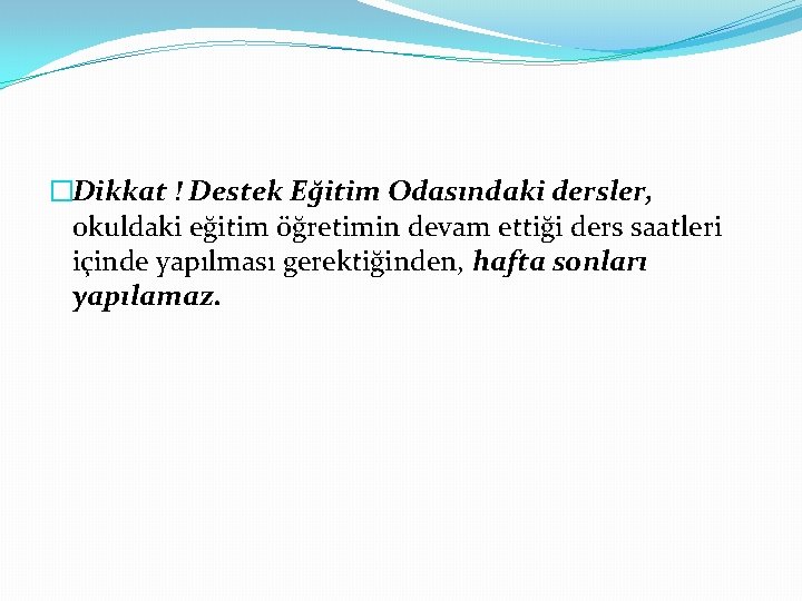 �Dikkat ! Destek Eğitim Odasındaki dersler, okuldaki eğitim öğretimin devam ettiği ders saatleri içinde