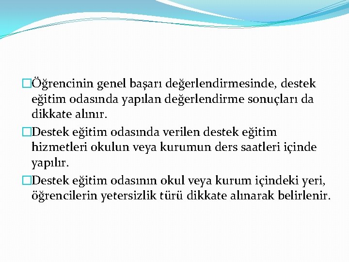 �Öğrencinin genel başarı değerlendirmesinde, destek eğitim odasında yapılan değerlendirme sonuçları da dikkate alınır. �Destek