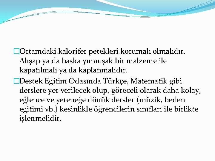 �Ortamdaki kalorifer petekleri korumalı olmalıdır. Ahşap ya da başka yumuşak bir malzeme ile kapatılmalı