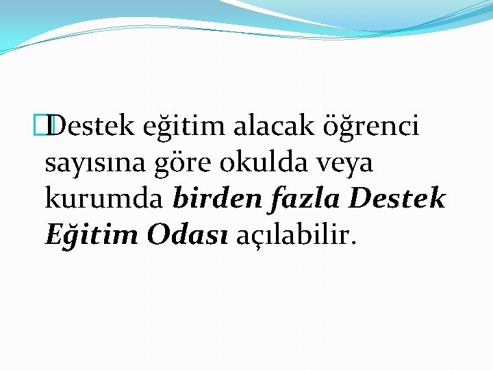 �Destek eğitim alacak öğrenci sayısına göre okulda veya kurumda birden fazla Destek Eğitim Odası