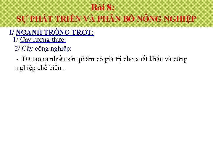 Bài 8: SỰ PHÁT TRIỂN VÀ PH N BỐ NÔNG NGHIỆP I/ NGÀNH TRỒNG