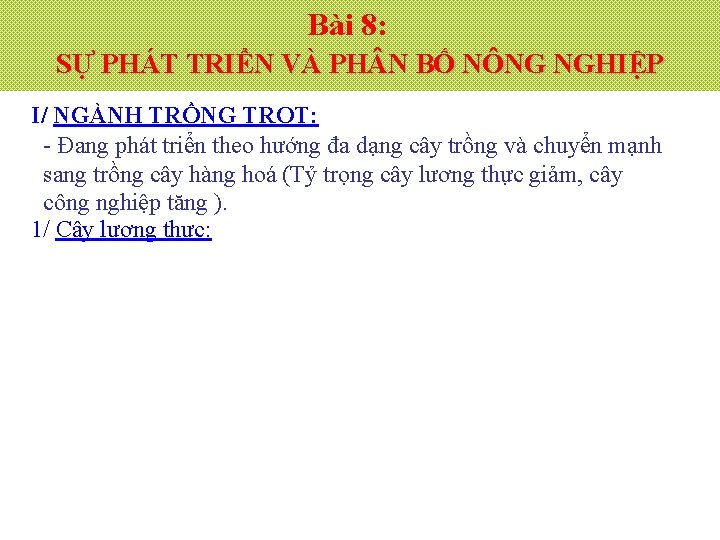 Bài 8: SỰ PHÁT TRIỂN VÀ PH N BỐ NÔNG NGHIỆP I/ NGÀNH TRỒNG
