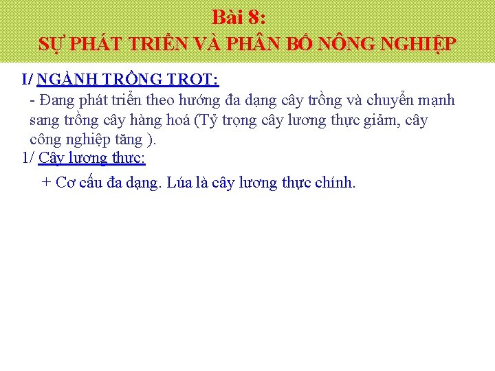 Bài 8: SỰ PHÁT TRIỂN VÀ PH N BỐ NÔNG NGHIỆP I/ NGÀNH TRỒNG