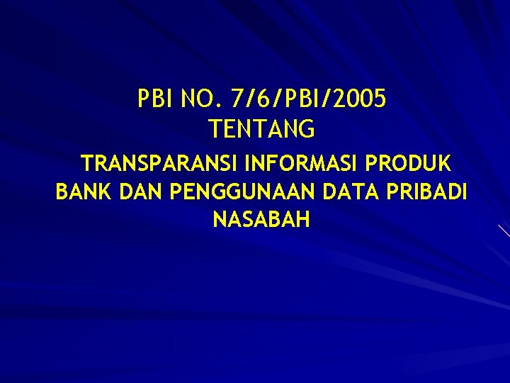 PBI NO. 7/6/PBI/2005 TENTANG TRANSPARANSI INFORMASI PRODUK BANK DAN PENGGUNAAN DATA PRIBADI NASABAH 