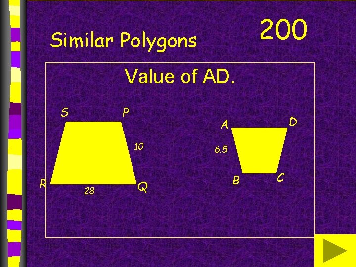 200 Similar Polygons Value of AD. S P 10 R 28 D A Q 200 Similar Polygons Value of AD. S P 10 R 28 D A Q