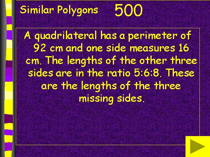 Similar Polygons 500 A quadrilateral has a perimeter of 92 cm and one side