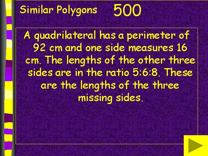 Similar Polygons 500 A quadrilateral has a perimeter of 92 cm and one side Similar Polygons 500 A quadrilateral has a perimeter of 92 cm and one side