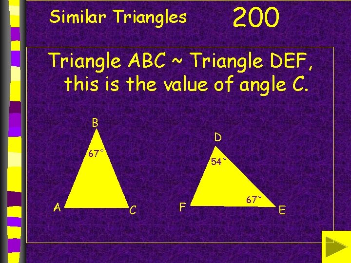 200 Similar Triangles Triangle ABC ~ Triangle DEF, this is the value of angle 200 Similar Triangles Triangle ABC ~ Triangle DEF, this is the value of angle