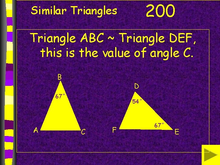 200 Similar Triangles Triangle ABC ~ Triangle DEF, this is the value of angle