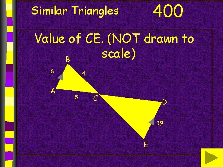 400 Similar Triangles Value of CE. (NOT drawn to scale) B 6 A 4 400 Similar Triangles Value of CE. (NOT drawn to scale) B 6 A 4