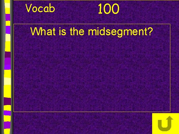 Vocab 100 What is the midsegment? 
