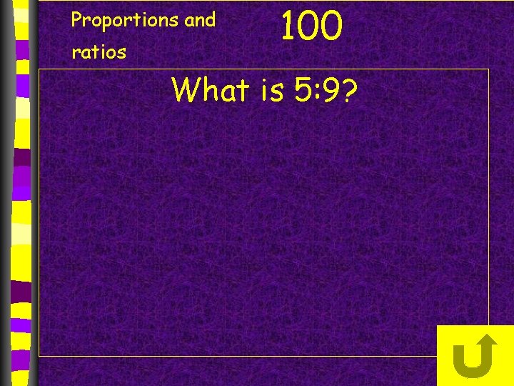 Proportions and ratios 100 What is 5: 9? Proportions and ratios 100 What is 5: 9?