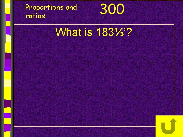 Proportions and ratios 300 What is 183⅓’? 