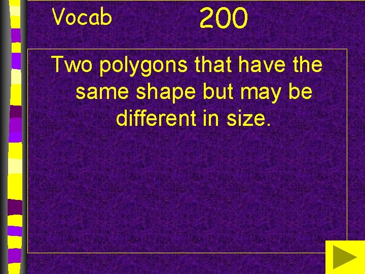 Vocab 200 Two polygons that have the same shape but may be different in