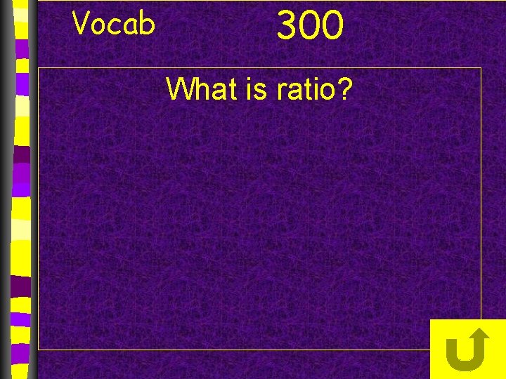 Vocab 300 What is ratio? 