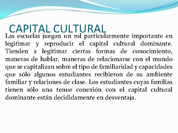 CAPITAL CULTURAL Las escuelas juegan un rol particularmente importante en legitimar y reproducir el