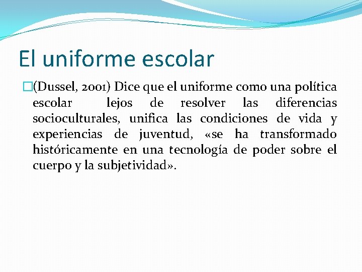 El uniforme escolar �(Dussel, 2001) Dice que el uniforme como una política escolar lejos