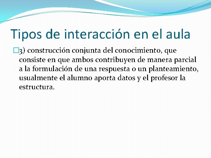 Tipos de interacción en el aula � 3) construcción conjunta del conocimiento, que consiste