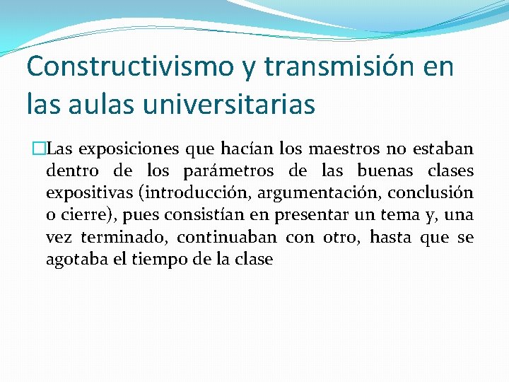 Constructivismo y transmisión en las aulas universitarias �Las exposiciones que hacían los maestros no