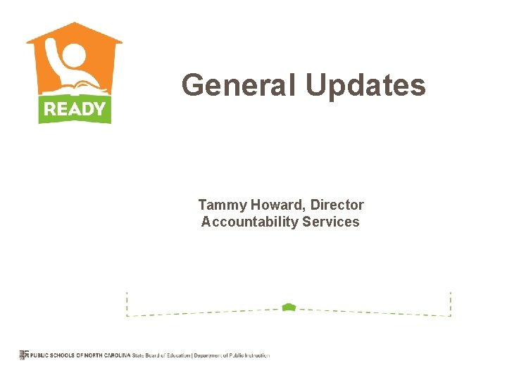 General Updates Tammy Howard, Director Accountability Services 