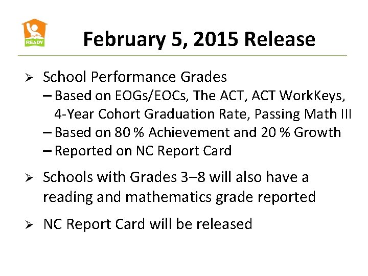 February 5, 2015 Release Ø School Performance Grades – Based on EOGs/EOCs, The ACT,
