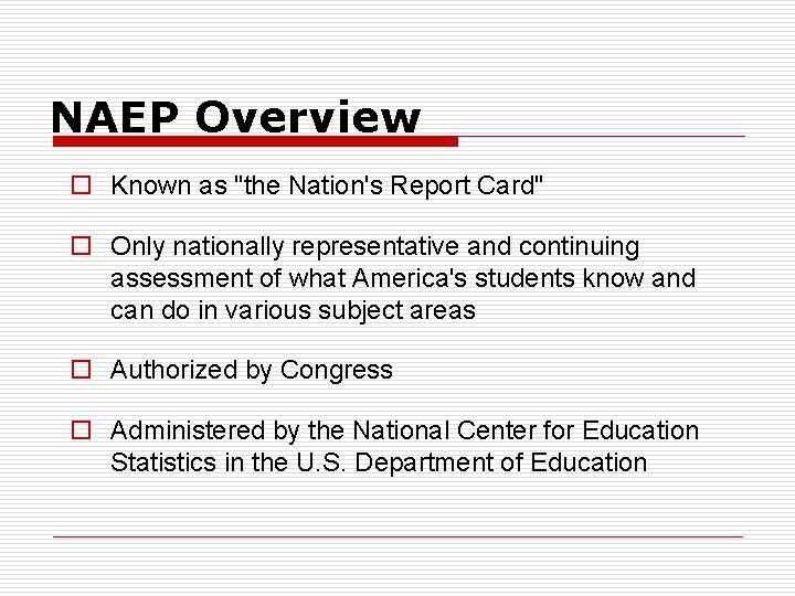 NAEP Overview o Known as "the Nation's Report Card" o Only nationally representative and