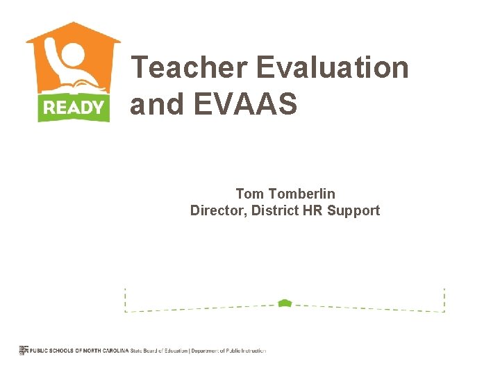 Teacher Evaluation and EVAAS Tomberlin Director, District HR Support 