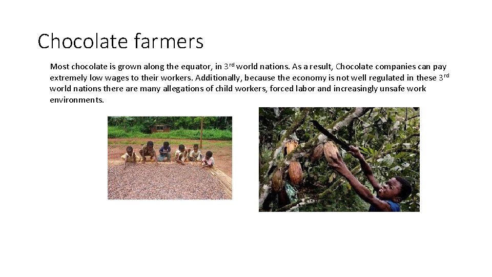 Chocolate farmers Most chocolate is grown along the equator, in 3 rd world nations.