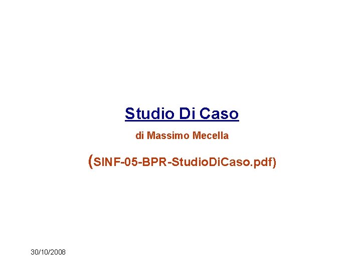Studio Di Caso di Massimo Mecella (SINF-05 -BPR-Studio. Di. Caso. pdf) 30/10/2008 