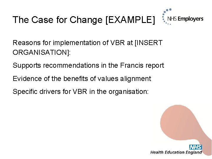 The Case for Change [EXAMPLE] Reasons for implementation of VBR at [INSERT ORGANISATION]: Supports