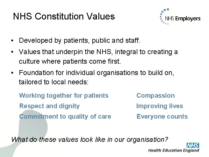 NHS Constitution Values • Developed by patients, public and staff. • Values that underpin