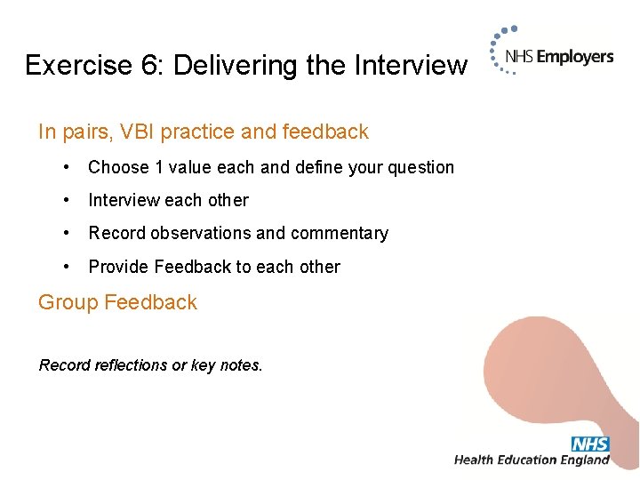 Exercise 6: Delivering the Interview In pairs, VBI practice and feedback • Choose 1