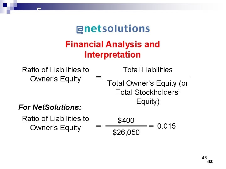 5 Financial Analysis and Interpretation Ratio of Liabilities to = Owner’s Equity For Net.
