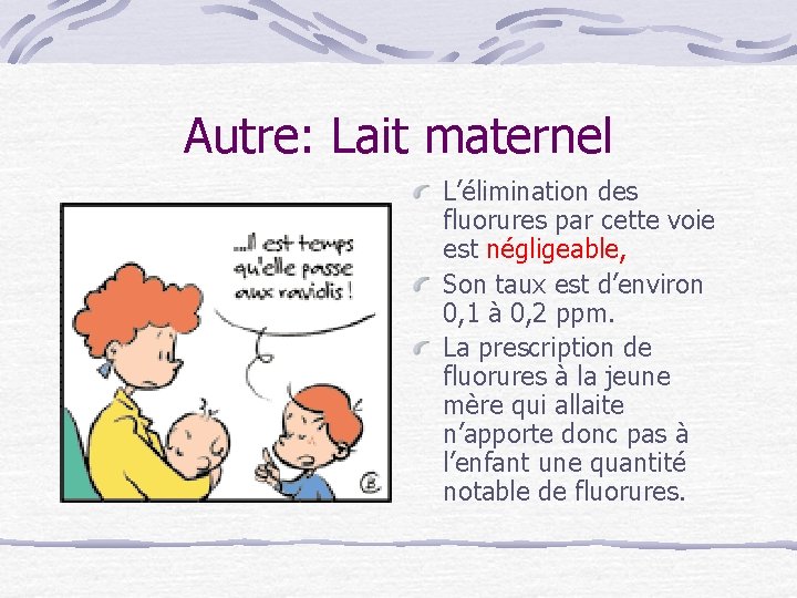 Autre: Lait maternel L’élimination des fluorures par cette voie est négligeable, Son taux est