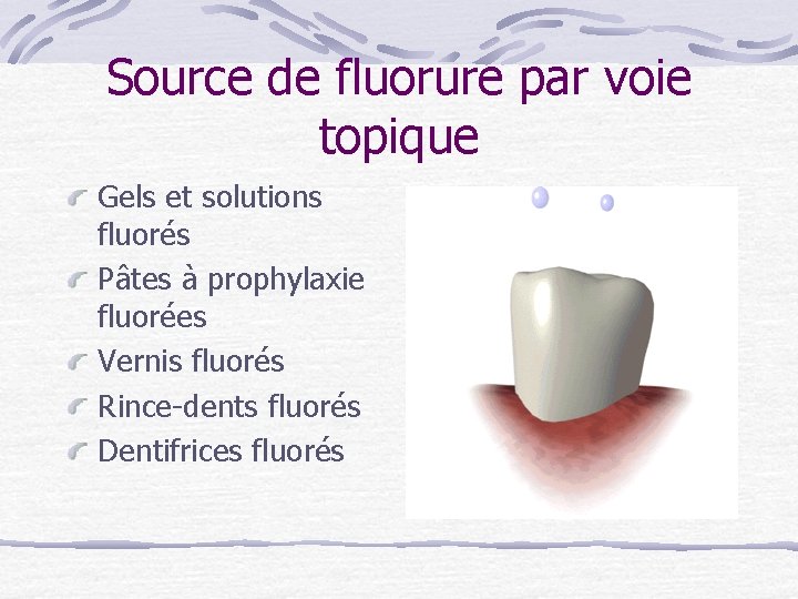 Source de fluorure par voie topique Gels et solutions fluorés Pâtes à prophylaxie fluorées