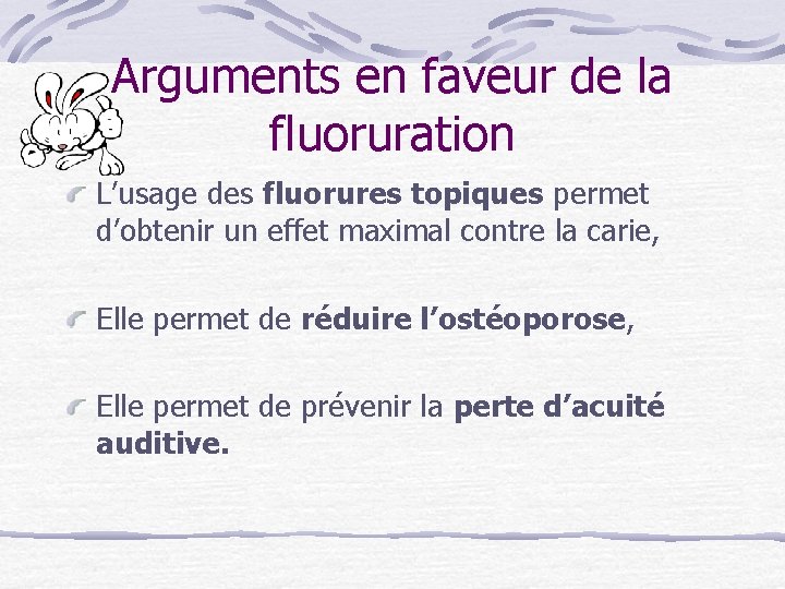 Arguments en faveur de la fluoruration L’usage des fluorures topiques permet d’obtenir un effet