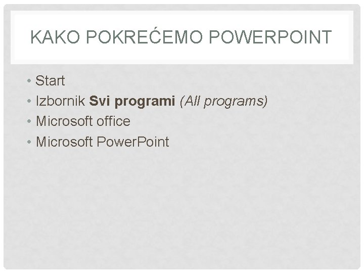 KAKO POKREĆEMO POWERPOINT • Start • Izbornik Svi programi (All programs) • Microsoft office