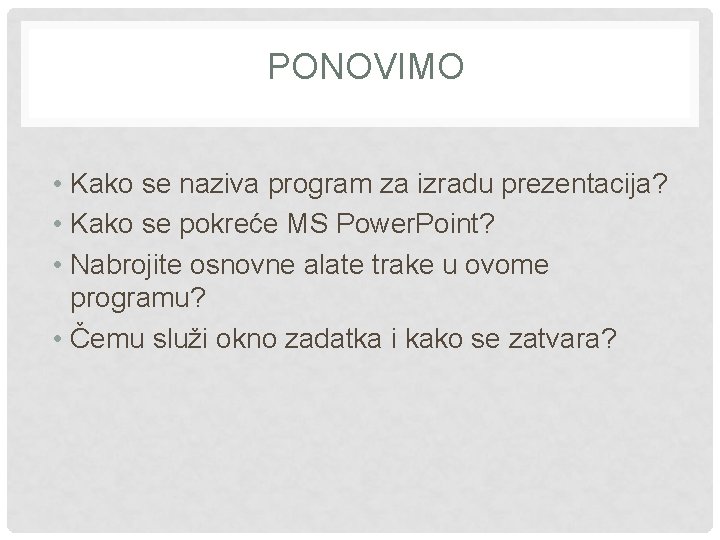 PONOVIMO • Kako se naziva program za izradu prezentacija? • Kako se pokreće MS