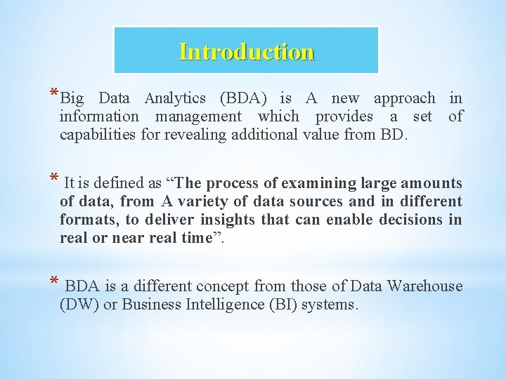 Introduction *Big Data Analytics (BDA) is A new approach in information management which provides