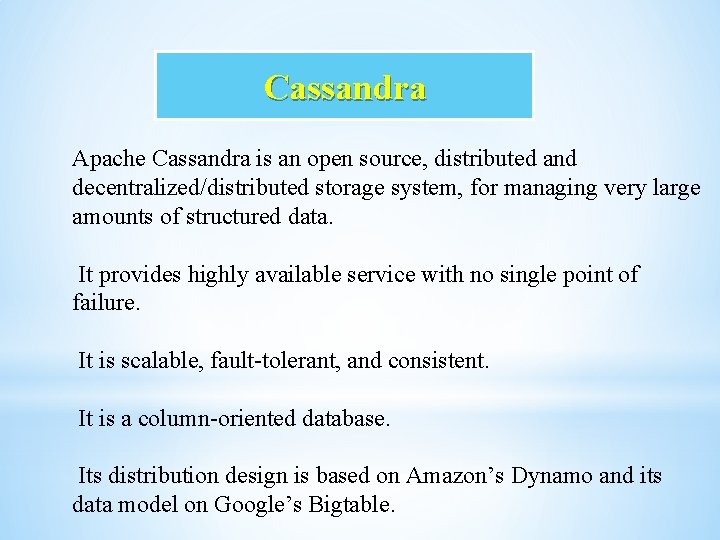 Cassandra Apache Cassandra is an open source, distributed and decentralized/distributed storage system, for managing