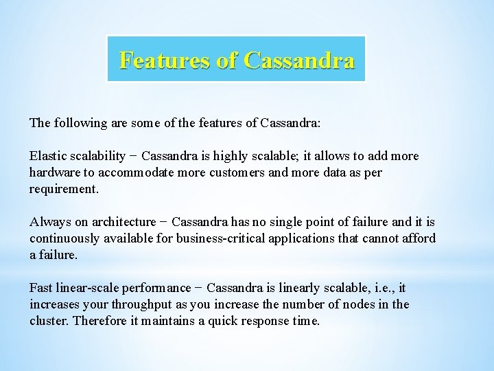 Features of Cassandra The following are some of the features of Cassandra: Elastic scalability