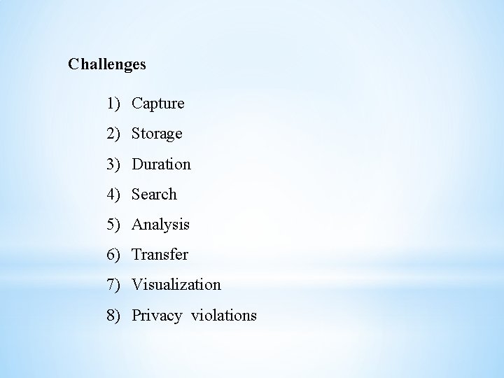 Challenges 1) Capture 2) Storage 3) Duration 4) Search 5) Analysis 6) Transfer 7)