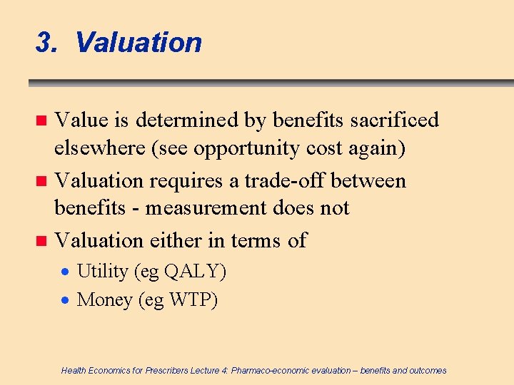 3. Valuation Value is determined by benefits sacrificed elsewhere (see opportunity cost again) n